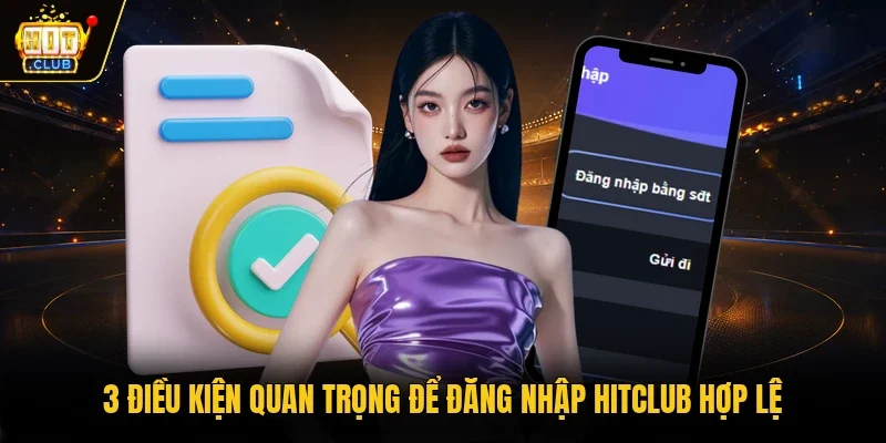 3 điều kiện quan trọng để đăng nhập Hitclub hợp lệ