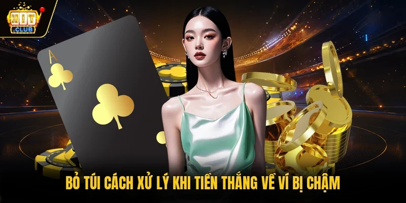 “Bỏ túi” cách xử lý khi tiền thắng về ví bị chậm 