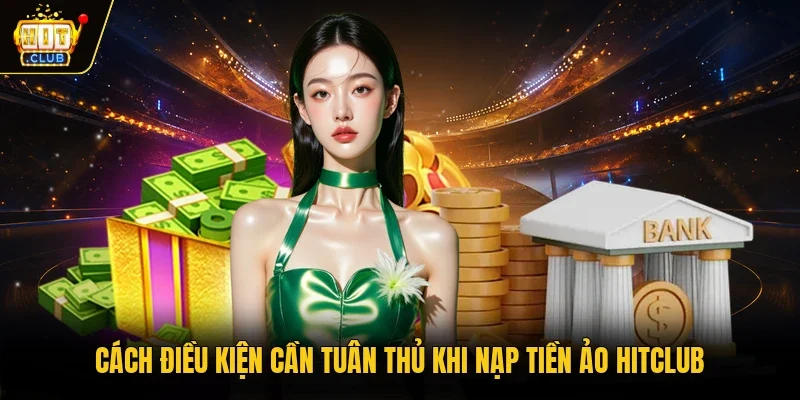 Cách điều kiện cần tuân thủ khi nạp tiền ảo Hitclub