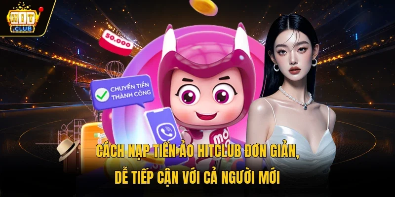 Cách nạp tiền ảo Hitclub đơn giản, dễ tiếp cận với cả người mới
