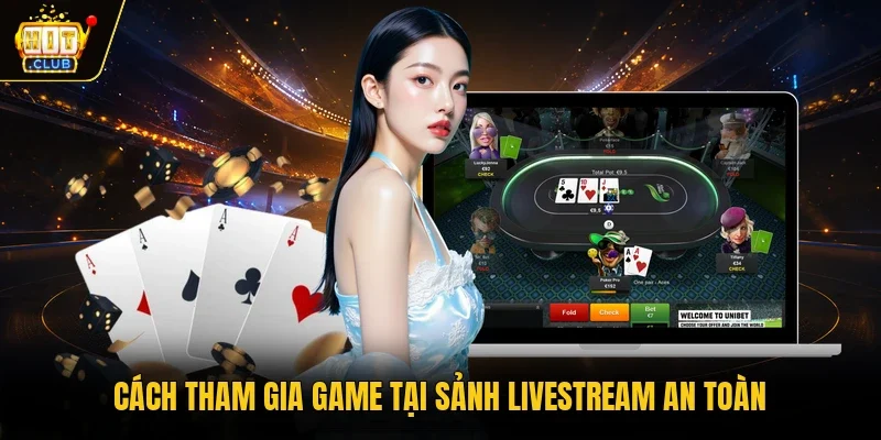 Cách tham gia game tại sảnh livestream an toàn