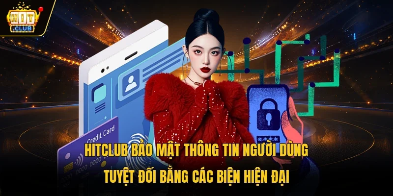 Hitclub bảo mật thông tin người dùng tuyệt đối bằng các biện hiện đại 