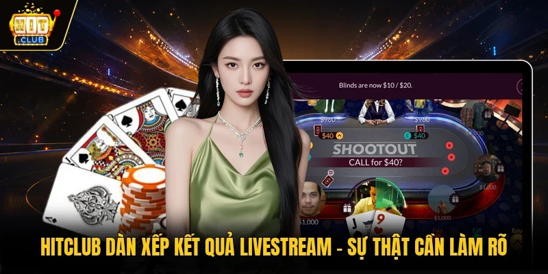 Hitclub dàn xếp kết quả livestream