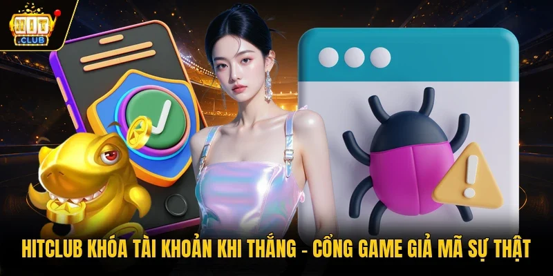Hitclub khóa tài khoản khi thắng