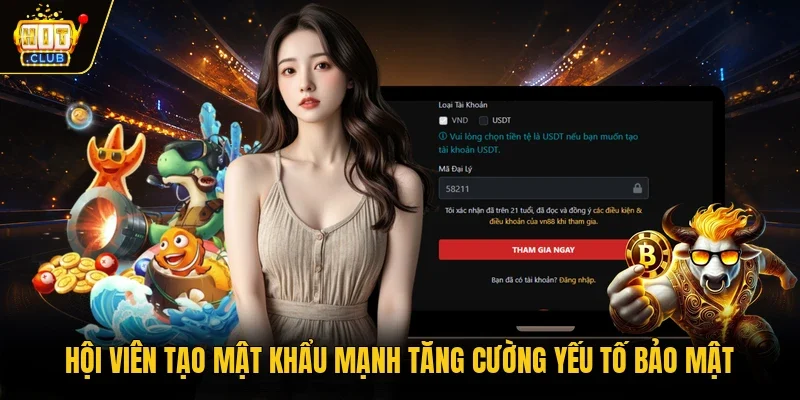 Hội viên tạo mật khẩu mạnh tăng cường yếu tố bảo mật