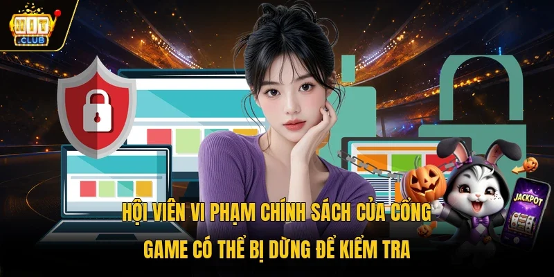 Hội viên vi phạm chính sách của cổng game có thể bị dừng để kiểm tra 