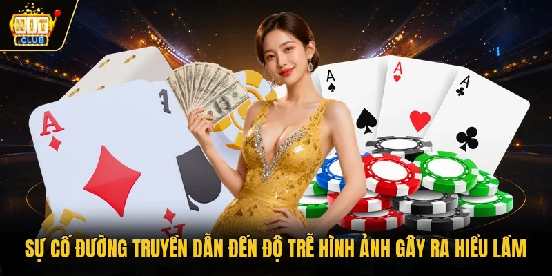 Sự cố đường truyền dẫn đến độ trễ hình ảnh gây ra hiểu lầm